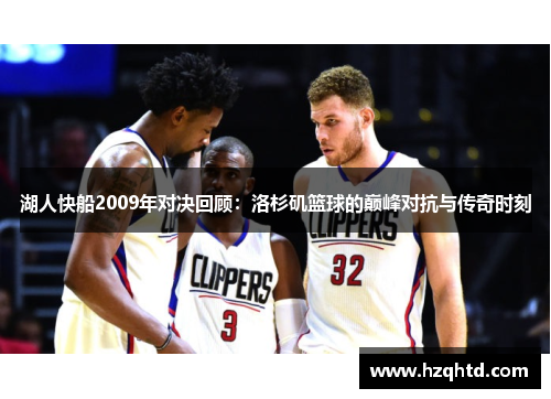 湖人快船2009年对决回顾：洛杉矶篮球的巅峰对抗与传奇时刻
