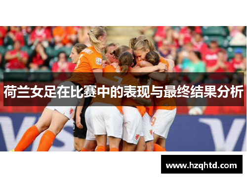 荷兰女足在比赛中的表现与最终结果分析